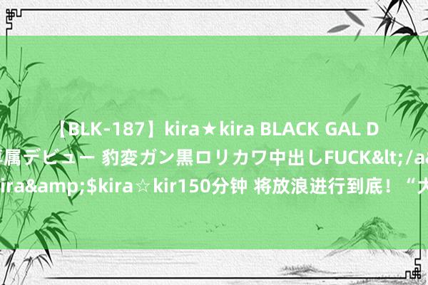 【BLK-187】kira★kira BLACK GAL DEBUT 日焼け黒ギャル専属デビュー 豹変ガン黒ロリカワ中出しFUCK</a>2014-10-19kira☆kira&$kira☆kir150分钟 将放浪进行到底！“大理情歌会·情歌挑战赛”来啦，接待开唱！