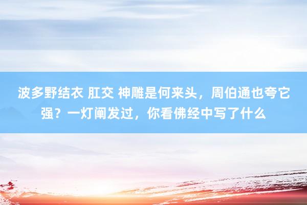 波多野结衣 肛交 神雕是何来头，周伯通也夸它强？一灯阐发过，你看佛经中写了什么