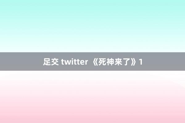 足交 twitter 《死神来了》1