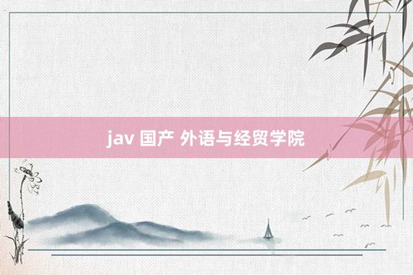 jav 国产 外语与经贸学院