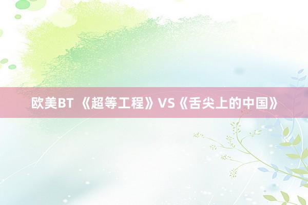 欧美BT 《超等工程》VS《舌尖上的中国》